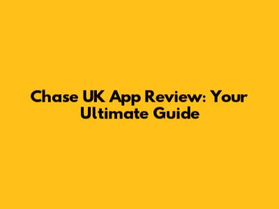 Chase UK App Review: Your Ultimate Guide