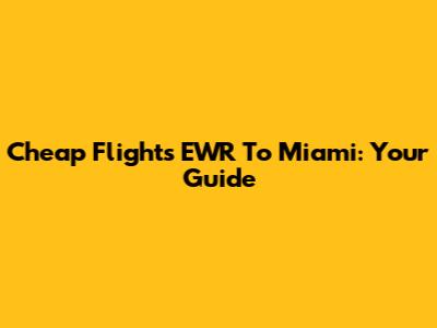 Cheap Flights EWR To Miami: Your Guide
