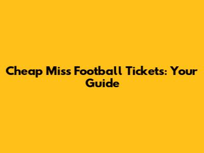 Cheap Miss Football Tickets: Your Guide