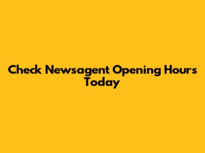 Check Newsagent Opening Hours Today