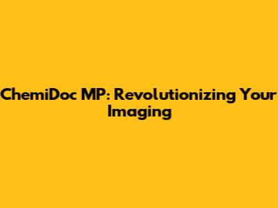 ChemiDoc MP: Revolutionizing Your Imaging