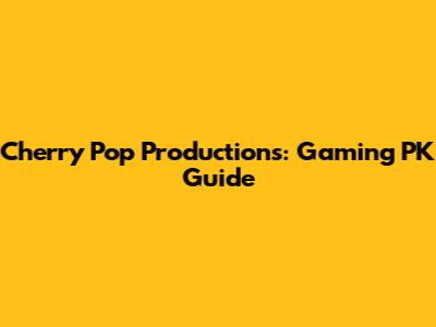 Cherry Pop Productions: Gaming PK Guide