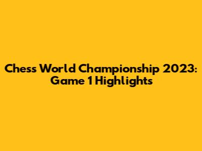 Chess World Championship 2023: Game 1 Highlights