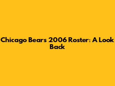 Chicago Bears 2006 Roster: A Look Back