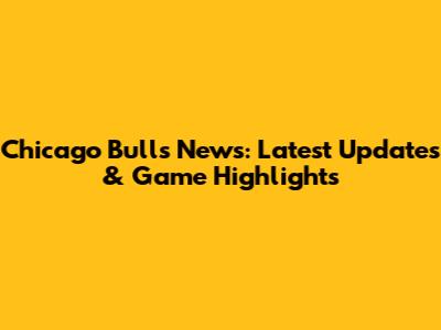 Chicago Bulls News: Latest Updates & Game Highlights