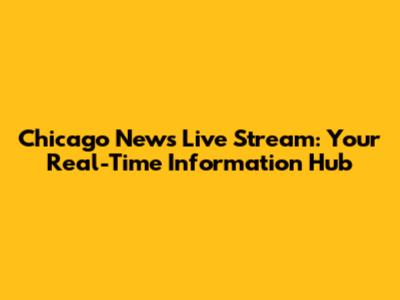 Chicago News Live Stream: Your Real-Time Information Hub
