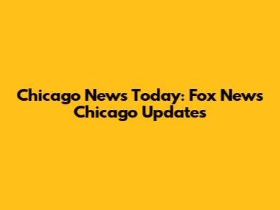 Chicago News Today: Fox News Chicago Updates