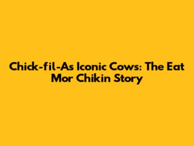 Chick-fil-A's Iconic Cows: The Eat Mor Chikin Story