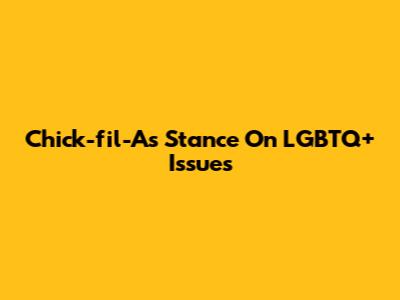 Chick-fil-A's Stance On LGBTQ+ Issues