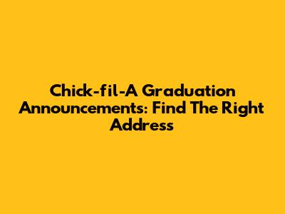 Chick-fil-A Graduation Announcements: Find The Right Address