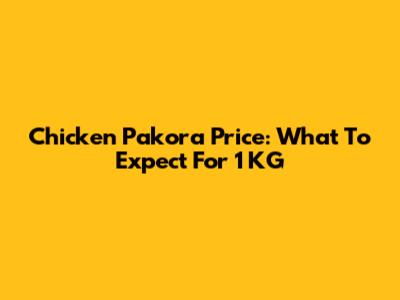 Chicken Pakora Price: What To Expect For 1 KG