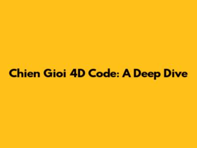 Chien Gioi 4D Code: A Deep Dive