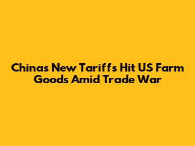 China's New Tariffs Hit US Farm Goods Amid Trade War