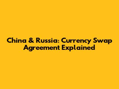 China & Russia: Currency Swap Agreement Explained