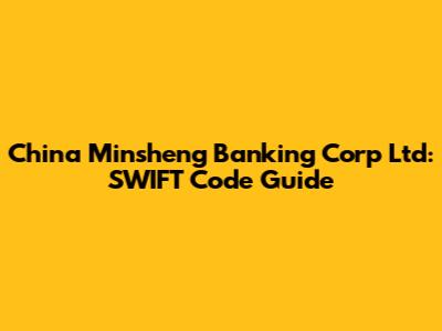 China Minsheng Banking Corp Ltd: SWIFT Code Guide
