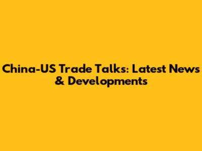 China-US Trade Talks: Latest News & Developments