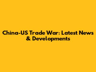 China-US Trade War: Latest News & Developments