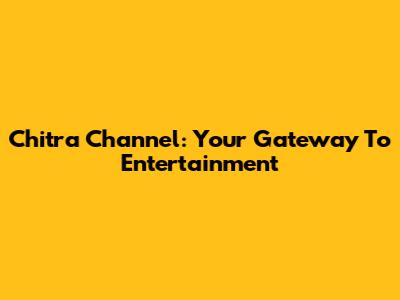 Chitra Channel: Your Gateway To Entertainment