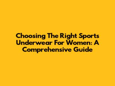 Choosing The Right Sports Underwear For Women: A Comprehensive Guide