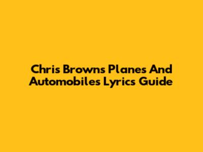 Chris Brown's 'Planes And Automobiles' Lyrics Guide