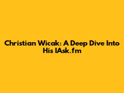 Christian Wicak: A Deep Dive Into His IAsk.fm