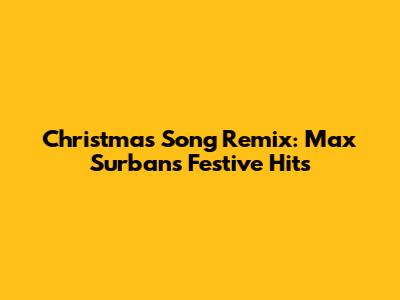 Christmas Song Remix: Max Surban's Festive Hits