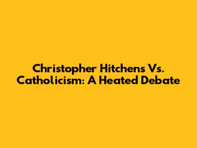 Christopher Hitchens Vs. Catholicism: A Heated Debate