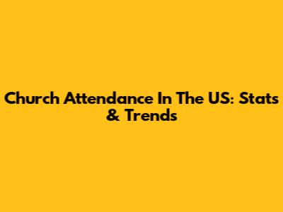 Church Attendance In The US: Stats & Trends