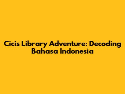Cici's Library Adventure: Decoding Bahasa Indonesia