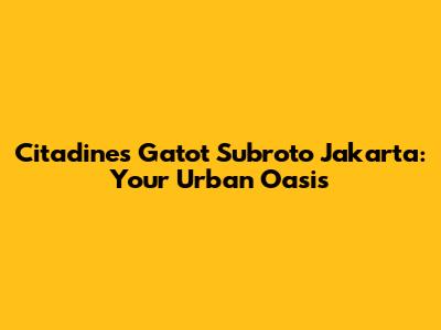 Citadines Gatot Subroto Jakarta: Your Urban Oasis