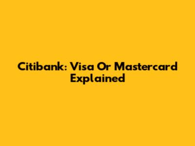 Citibank: Visa Or Mastercard Explained