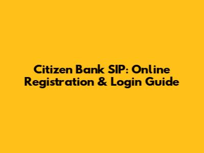 Citizen Bank SIP: Online Registration & Login Guide