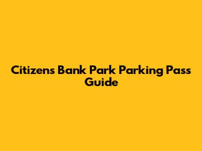 Citizens Bank Park Parking Pass Guide