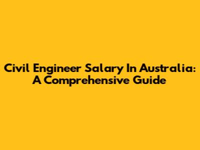 Civil Engineer Salary In Australia: A Comprehensive Guide