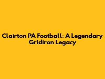 Clairton PA Football: A Legendary Gridiron Legacy