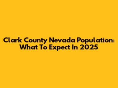 Clark County Nevada Population: What To Expect In 2025