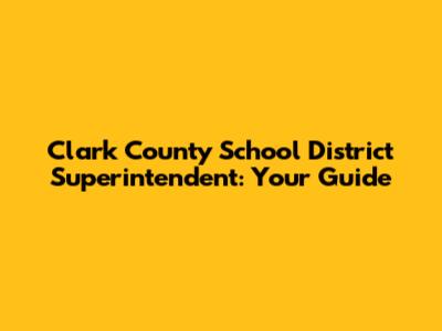 Clark County School District Superintendent: Your Guide