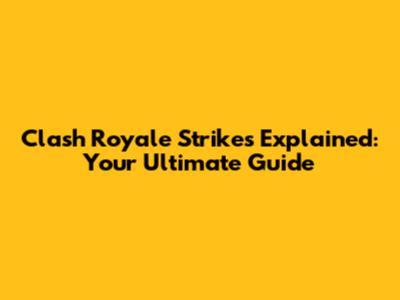 Clash Royale Strikes Explained: Your Ultimate Guide