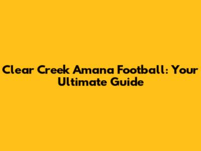 Clear Creek Amana Football: Your Ultimate Guide