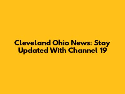 Cleveland Ohio News: Stay Updated With Channel 19