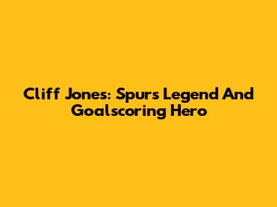 Cliff Jones: Spurs Legend And Goalscoring Hero