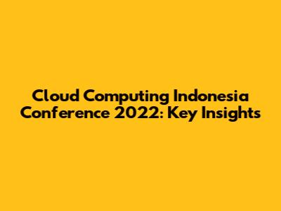 Cloud Computing Indonesia Conference 2022: Key Insights