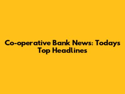 Co-operative Bank News: Today's Top Headlines