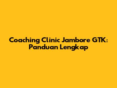 Coaching Clinic Jambore GTK: Panduan Lengkap