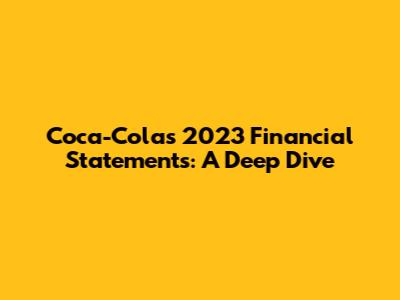 Coca-Cola's 2023 Financial Statements: A Deep Dive