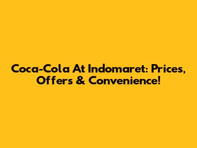Coca-Cola At Indomaret: Prices, Offers & Convenience!