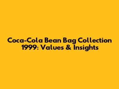 Coca-Cola Bean Bag Collection 1999: Values & Insights