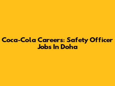 Coca-Cola Careers: Safety Officer Jobs In Doha