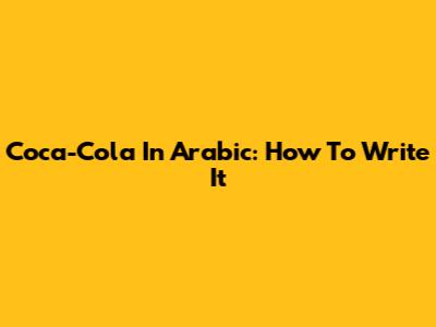 Coca-Cola In Arabic: How To Write It