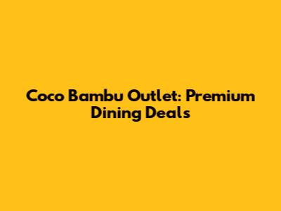Coco Bambu Outlet: Premium Dining Deals
